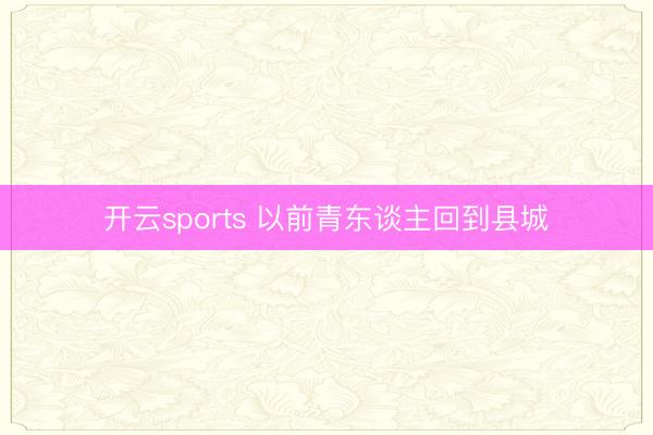 开云sports 以前青东谈主回到县城