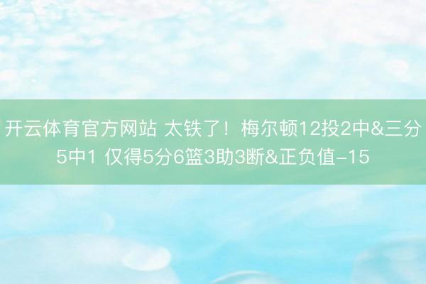 开云体育官方网站 太铁了!梅尔顿12投2中&三分5中1 仅得5分6篮3助3断&正负值-15