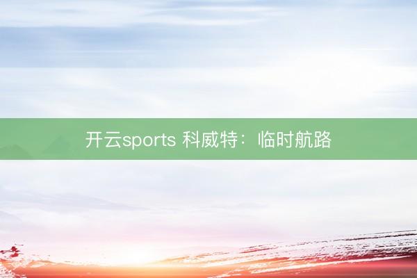 开云sports 科威特：临时航路