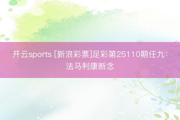 开云sports [新浪彩票]足彩第25110期任九：法马利康断念
