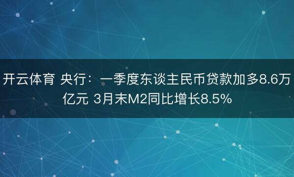 开云体育 央行:一季度东谈主民币贷款加多8.6万亿元 3月末M2同比增长8.5%