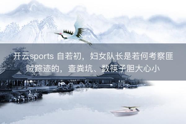 开云sports 自若初，妇女队长是若何考察匪贼踪迹的，查粪坑、数筷子胆大心小