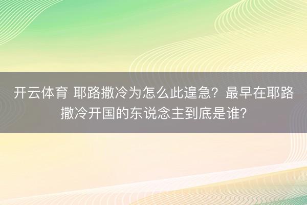 开云体育 耶路撒冷为怎么此遑急？最早在耶路撒冷开国的东说念主到底是谁？