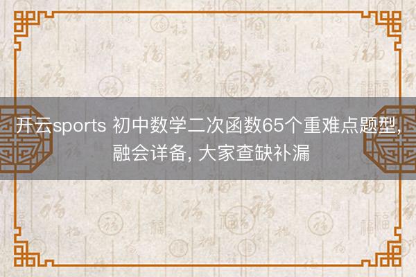 开云sports 初中数学二次函数65个重难点题型, 融会详备, 大家查缺补漏