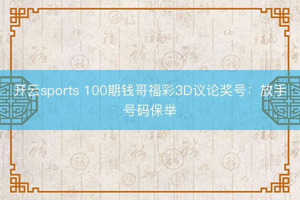 开云sports 100期钱哥福彩3D议论奖号：放手号码保举