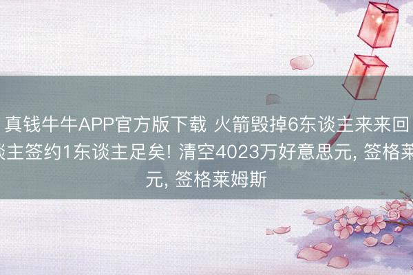 真钱牛牛APP官方版下载 火箭毁掉6东谈主来来回1东谈主签约1东谈主足矣! 清空4023万好意思元， 签格莱姆斯