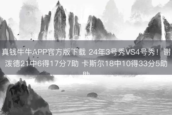 真钱牛牛APP官方版下载 24年3号秀VS4号秀！谢泼德21中6得17分7助 卡斯尔18中10得33分5助