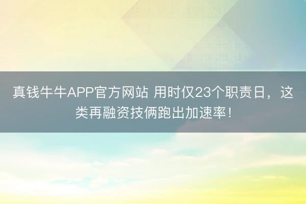 真钱牛牛APP官方网站 用时仅23个职责日，这类再融资技俩跑出加速率！