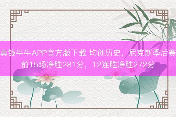 真钱牛牛APP官方版下载 均创历史，尼克斯季后赛前15场净胜281分，12连胜净胜272分