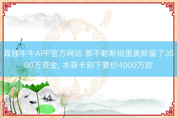 真钱牛牛APP官方网站 那不勒斯给里奥斯留了3500万资金， 本菲卡刻下要价4000万欧