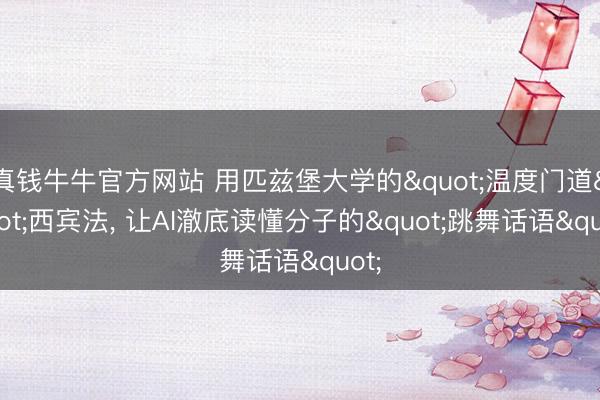 真钱牛牛官方网站 用匹兹堡大学的"温度门道"西宾法， 让AI澈底读懂分子的"跳舞话语"